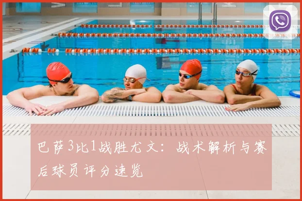 巴萨3比1战胜尤文：战术解析与赛后球员评分速览